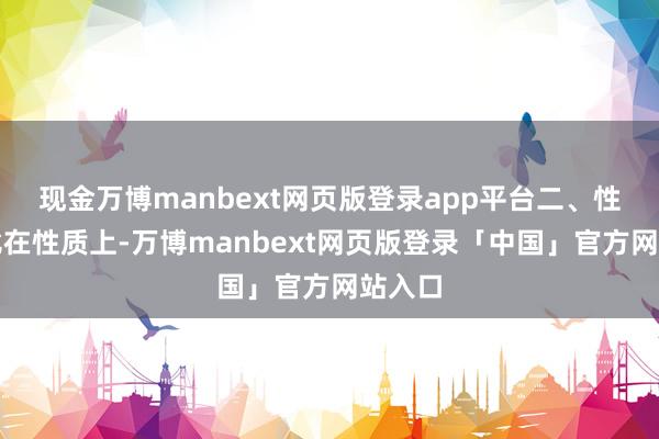 现金万博manbext网页版登录app平台二、性质对比在性质上-万博manbext网页版登录「中国」官方网站入口