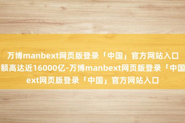 万博manbext网页版登录「中国」官方网站入口国资机构直投金额高达近16000亿-万博manbext网页版登录「中国」官方网站入口
