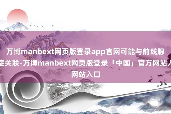 万博manbext网页版登录app官网可能与前线腺炎症关联-万博manbext网页版登录「中国」官方网站入口