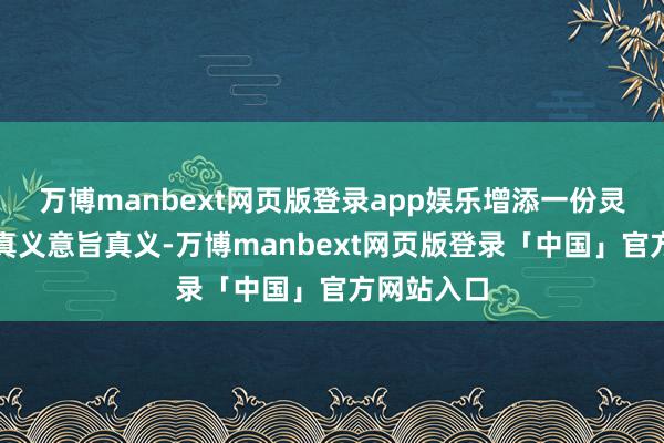 万博manbext网页版登录app娱乐增添一份灵动与意旨真义意旨真义-万博manbext网页版登录「中国」官方网站入口