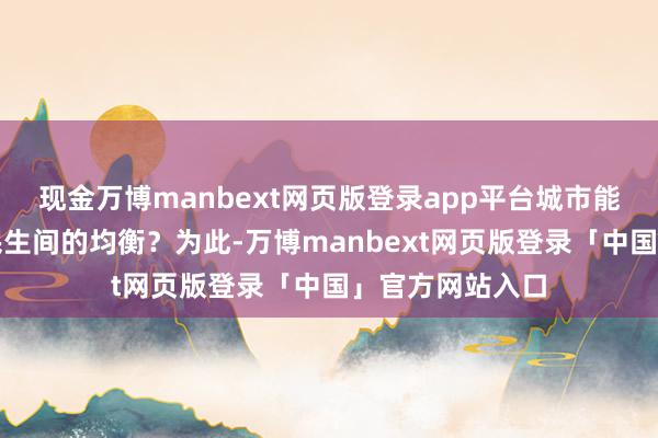 现金万博manbext网页版登录app平台城市能否达成治理和民生间的均衡?为此-万博manbext网页版登录「中国」官方网站入口