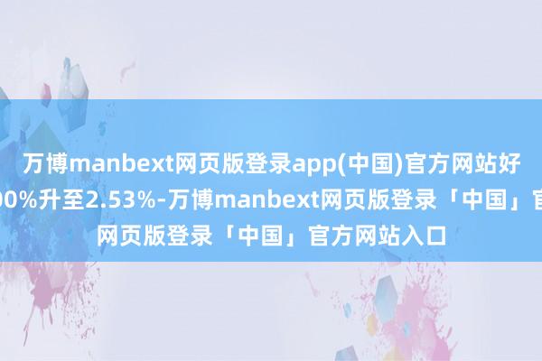 万博manbext网页版登录app(中国)官方网站好仓比例由0.00%升至2.53%-万博manbext网页版登录「中国」官方网站入口