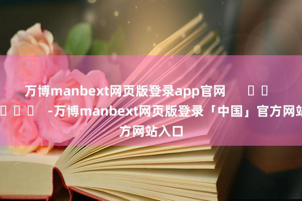 万博manbext网页版登录app官网      		  					  -万博manbext网页版登录「中国」官方网站入口