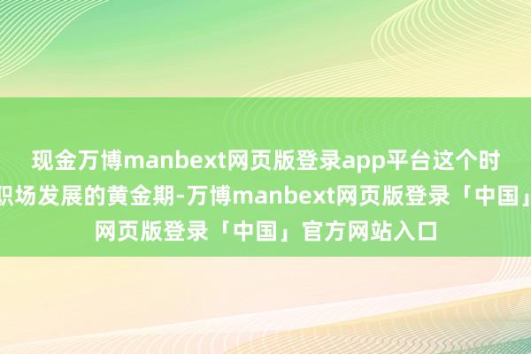 现金万博manbext网页版登录app平台这个时分段是摩羯座职场发展的黄金期-万博manbext网页版登录「中国」官方网站入口