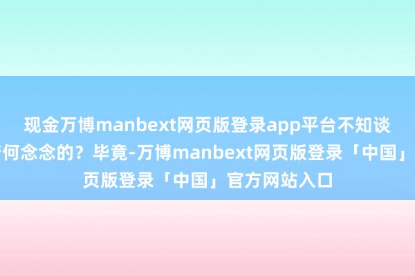 现金万博manbext网页版登录app平台不知谈尹锡悦到底若何念念的?毕竟-万博manbext网页版登录「中国」官方网站入口
