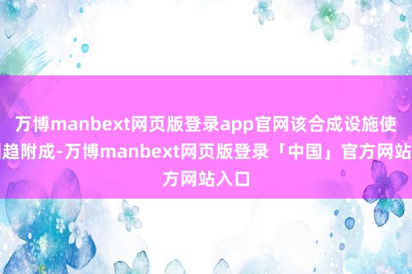 万博manbext网页版登录app官网该合成设施使用固趋附成-万博manbext网页版登录「中国」官方网站入口
