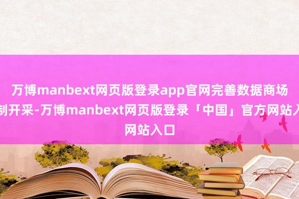 万博manbext网页版登录app官网完善数据商场轨制开采-万博manbext网页版登录「中国」官方网站入口