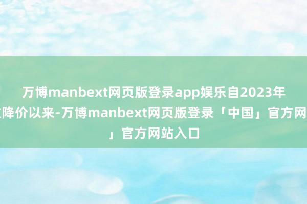 万博manbext网页版登录app娱乐自2023年特斯拉降价以来-万博manbext网页版登录「中国」官方网站入口