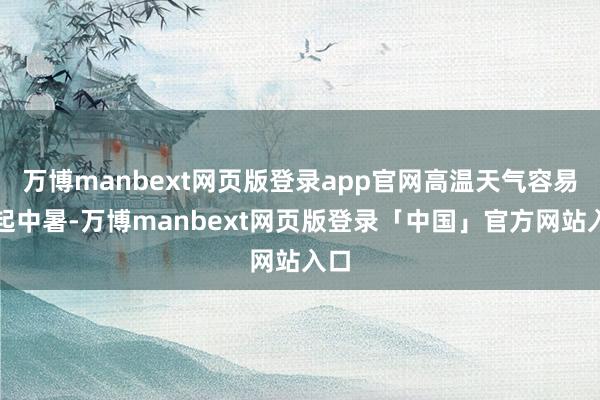 万博manbext网页版登录app官网高温天气容易引起中暑-万博manbext网页版登录「中国」官方网站入口