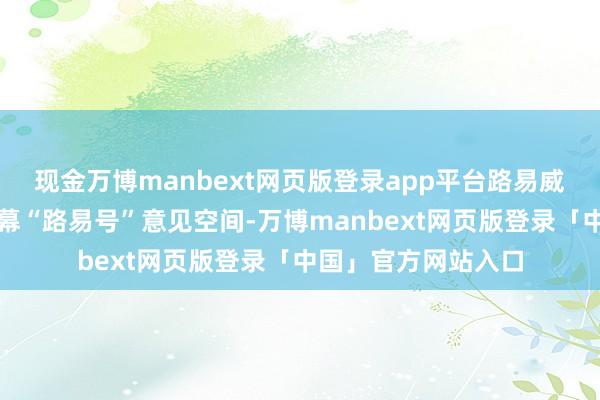 现金万博manbext网页版登录app平台路易威登于兴业太古汇启幕“路易号”意见空间-万博manbext网页版登录「中国」官方网站入口