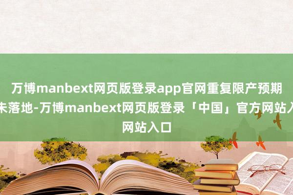 万博manbext网页版登录app官网重复限产预期尚未落地-万博manbext网页版登录「中国」官方网站入口