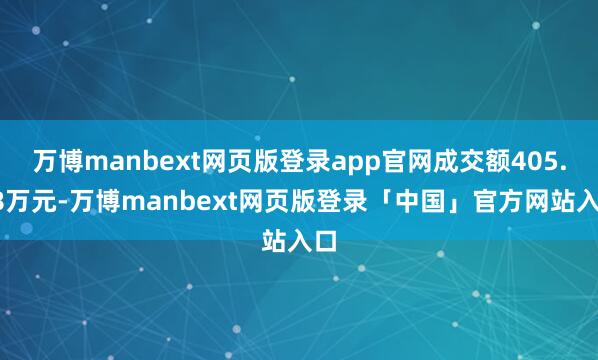 万博manbext网页版登录app官网成交额405.48万元-万博manbext网页版登录「中国」官方网站入口
