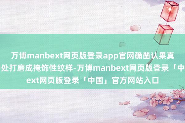 万博manbext网页版登录app官网确凿认果真厂家会将这些贯穿处打磨成掩饰性纹样-万博manbext网页版登录「中国」官方网站入口